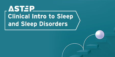 ASTEP: Clinical Intro to Sleep and Sleep Disorders