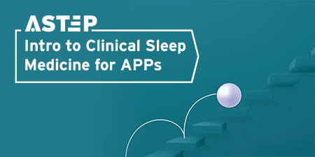 ASTEP: Introduction to Clinical Sleep Medicine for APPs