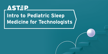 ASTEP: Intro to Pediatric Sleep Medicine for Technologists