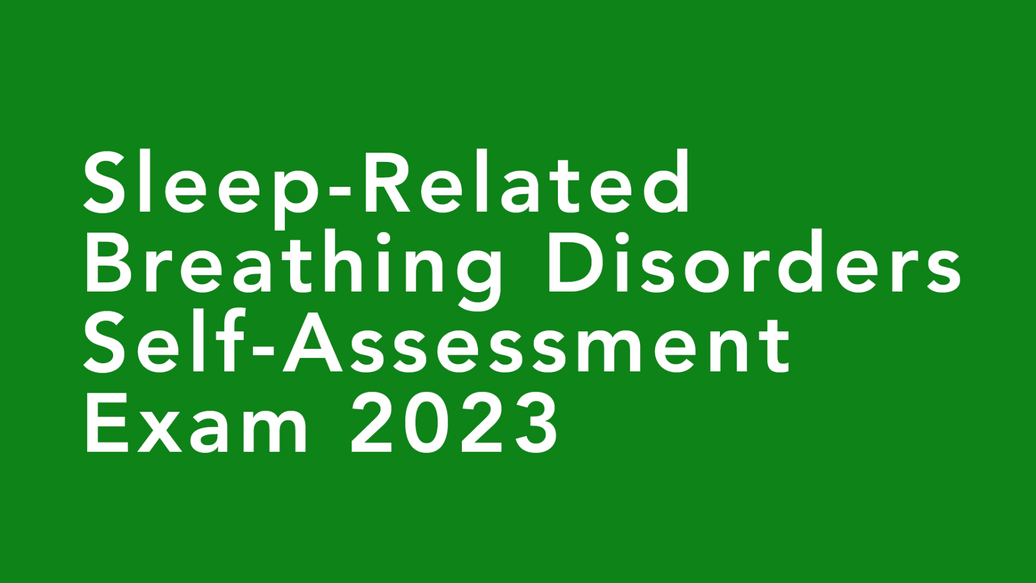Sleep-Related Breathing Disorders Self-Assessment Exam 2023