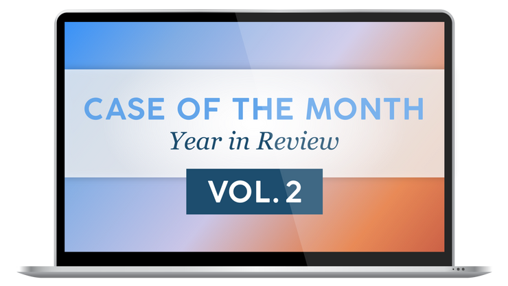 Case of the Month - Year in Review, Vol. 2